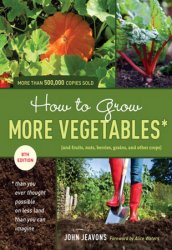 How to Grow More Vegetables: (and Fruits, Nuts, Berries, Grains, and Other Crops) than you ever thought possible on less land than you can imagine, 8th Edition