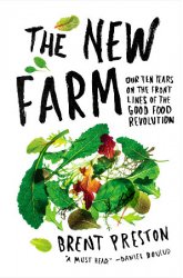 The New Farm: Our Ten Years on the Front Lines of the Good Food Revolution