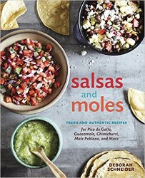 Salsas and Moles Fresh and Authentic Recipes for Pico de Gallo, Mole Poblano, Chimichurri, Guacamole, and More