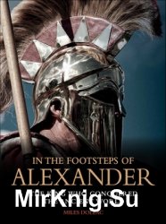 In the Footsteps of Alexander: The King Who Conquered the Ancient World (Landscape History)
