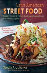 Latin American Street Food: The Best Flavors of Markets, Beaches, and Roadside Stands from Mexico to Argentina