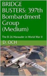Bridge Busters: 397th Bombardment Group (Medium): The B-26 Marauder in World War II