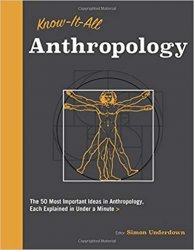 Know It All Anthropology: The 50 Most Important Ideas in Anthropology, Each Explained in Under a Minute