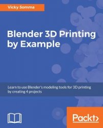 Blender 3D Printing by Example: Learn to use Blender's modeling tools for 3D printing by creating 4 projects