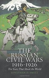 The "Russian" Civil Wars, 1916-1926: Ten Years That Shook the World