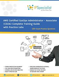 AWS Certified SysOps Administrator - Associate (CSOA) Complete Training Guide: With Practice Questions & Labs