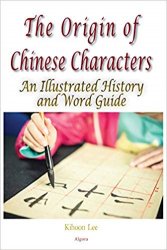 The Origin of Chinese Characters: An Illustrated History and Word Guide