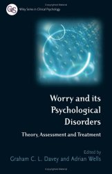 Worry and its Psychological Disorders: Theory, Assessment and Treatment (Wiley Series in Clinical Psychology)