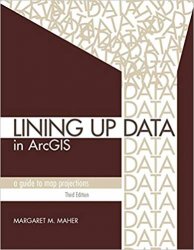 Lining Up Data in ArcGIS: A Guide to Map Projections, 3rd Edition