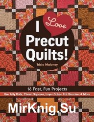 I Love Precut Quilts!: 16 Fast, Fun Projects - Use Jelly Rolls, Charm Squares, Layer Cakes, Fat Quarters & More