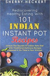 Rediscovering Healthy Eating With 101 Indian Instant Pot Recipes