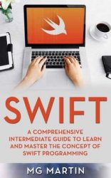 Swift: A Comprehensive Intermediate Guide to Learn and Master the Concept of Swift Programming