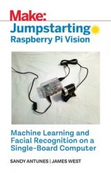 Make: Jumpstarting Raspberry Pi Vision: Machine Learning and Facial Recognition on a Single-Board Computer