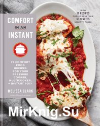 Comfort in an Instant. 75 Comfort Food Recipes for Your Pressure Cooker, Multicooker, and Instant Pot