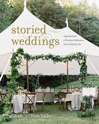 Storied Weddings: Inspiration for a Timeless Celebration That Is Perfectly You