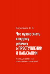 Что нужно знать каждому ребёнку о преступлении и наказании. Книга для детей и их ответственных родителей