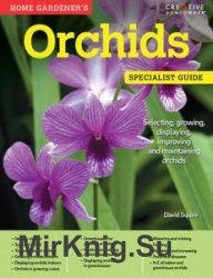 Home Gardener's Orchids: Selecting, growing, displaying, improving and maintaining orchids