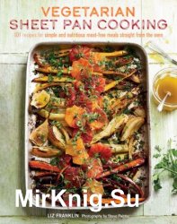 Vegetarian Sheet Pan Cooking: 101 recipes for simple and nutritious meat-free meals straight from the oven