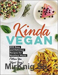 Kinda Vegan: 200 Easy and Delicious Recipes for Meatless Meals (When You Want Them)