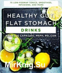 Healthy Gut, Flat Stomach Drinks: 75 Low-FODMAP Tonics, Smoothies, Infusions, and More
