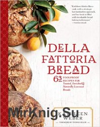 Della Fattoria Bread: 63 Foolproof Recipes for Yeasted, Enriched & Naturally Leavened Breads