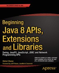 Beginning Java 8 APIs, Extensions and Libraries: Swing, JavaFX, jаvascript, JDBC and Network Programming APIs