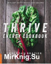 Thrive Energy Cookbook: 150 Plant-Based Whole Food Recipes