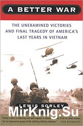 A Better War: The Unexamined Victories and Final Tragedy of America's Last Years in Vietnam