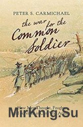 The War for the Common Soldier: How Men Thought, Fought, and Survived in Civil War Armies