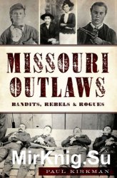 Missouri Outlaws: Bandits, Rebels & Rogues
