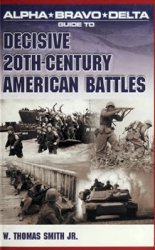 Alpha Bravo Delta Guide to Decisive 20th-Century American Battles