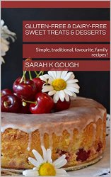 Gluten-free & Dairy-free Sweet Treats & Desserts: Simple, traditional, favourite, family recipes!