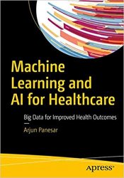 Machine Learning and AI for Healthcare: Big Data for Improved Health Outcomes