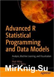 Advanced R Statistical Programming and Data Models: Analysis, Machine Learning, and Visualization