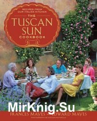 The Tuscan Sun Cookbook: Recipes from Our Italian Kitchen