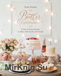 Butter Celebrates. A Year of Sweet Recipes to Share with Family and Friends