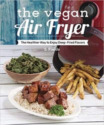 The Vegan Air Fryer: The Healthier Way to Enjoy Deep-Fried Flavors