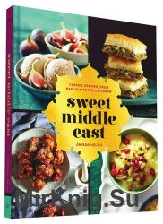 Sweet Middle East : classic recipes, from baklava to fig ice cream
