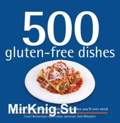 500 Gluten-Free Dishes: The Only Compendium of Gluten-Free Dishes You'll Ever Need