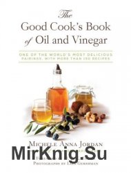 The Good Cook's Book of Oil and Vinegar: One of the World's Most Delicious Pairings, with more than 150 recipes