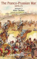 Franco-Prussian War 1870-1871. Volume 2: After Sedan. Helmuth von Moltke and the Defeat of the Government of National Defence