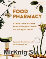 Food Pharmacy: A Guide to Gut Bacteria, Anti-Inflammatory Foods, and Eating for Health