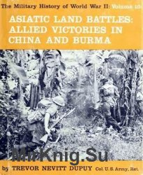 Asiatic Land Battles: Allied Victories in China and Burma (The Military History of World War II vol.10)