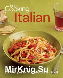 Fine Cooking Italian: 200 Recipes for Authentic Italian Food
