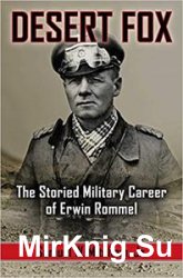 Desert Fox: The Storied Military Career of Erwin Rommel