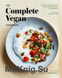 The Complete Vegan Cookbook: Over 150 Whole-Foods, Plant-Based Recipes and Techniques