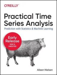 Practical Time Series Analysis: Prediction with Statistics and Machine Learning (Early Release)