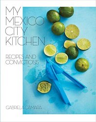 My Mexico City Kitchen: Recipes and Convictions