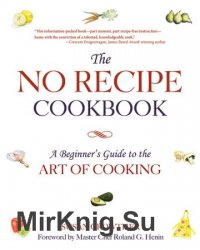 The No Recipe Cookbook: A Beginner's Guide to the Art of Cooking