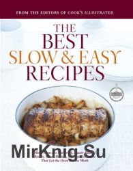 The Best Slow and Easy Recipes: More Than 250 Foolproof, Flavor-Packed Roasts, Stews, Braises, Sides, and Desserts That Let the Oven Do the Work